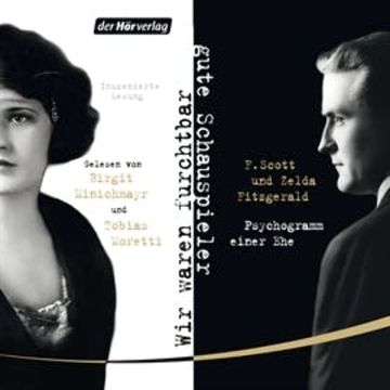 Wir waren furchtbar gute Schauspieler audiobook, Francis Scott Fitzgerald, Zelda Fitzgerald
