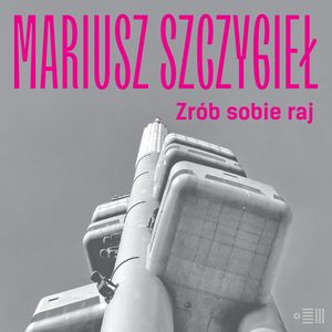 Zrób sobie raj, Mariusz Szczygieł