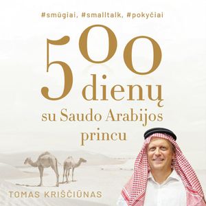 5oo dienų su Saudo Arabijos princu #smūgiai #smalltalk #pokyčiai, Tomas Kriščiūnas