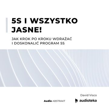 5S i wszystko jasne!  Jak krok po kroku wdrażać i doskonalić program 5S audiobook, David Visco