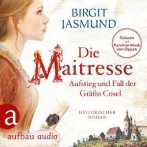 Die Maitresse - Aufstieg und Fall der Gräfin Cosel (Ungekürzt), Birgit Jasmund