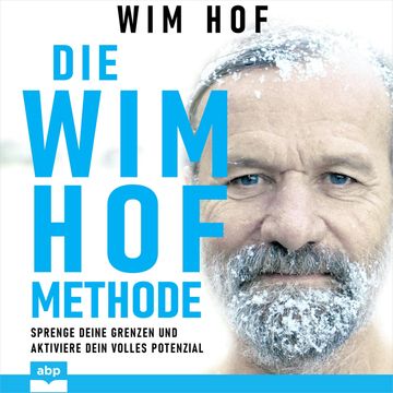 Die Wim-Hof-Methode - Sprenge deine Grenzen und aktiviere dein volles Potential (Ungekürzt) audiobook, Wim Hof