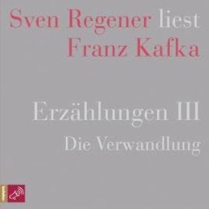 Erzählungen 3 - Die Verwandlung - Sven Regener liest Franz Kafka, Franz Kafka