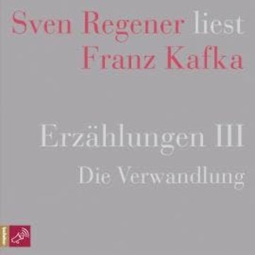 Erzählungen 3 - Die Verwandlung - Sven Regener liest Franz Kafka audiobook, Franz Kafka