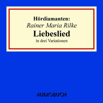 Hördiamanten: "Liebeslied" in drei Variationen audiobook, Rainer Maria Rilke
