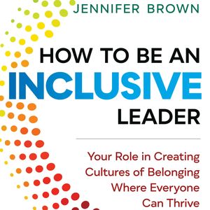 How to Be an Inclusive Leader - Your Role in Creating Cultures of Belonging Where Everyone Can Thrive (Unabridged), Jennifer Brown