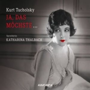 Ja, das möchste..., Kurt Tucholsky