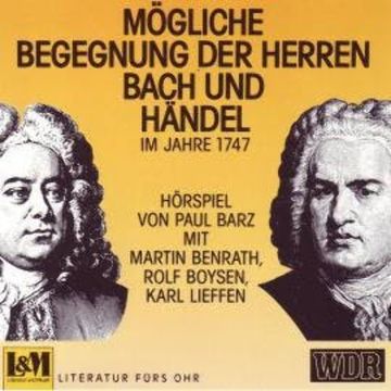 Mögliche Begegnungen Der Herren Bach und Händel - Im Jahre 1747 (ungekürzt) audiobook, Paul Barz
