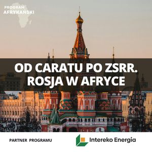 Od caratu po ZSRR: jak Rosja chciała zdobyć Afrykę? | Program Afrykański S2O5, Mateusz Grzeszczuk
