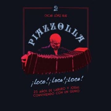 Piazzolla, loco, loco, loco. 25 años de laburo y jodas conviviendo con un genio audiobook, Oscar López Ruiz