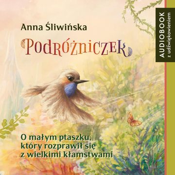 Podróżniczek. O małym ptaszku, który rozprawił się z wielkimi kłamstwami audiobook, Anna Śliwińska