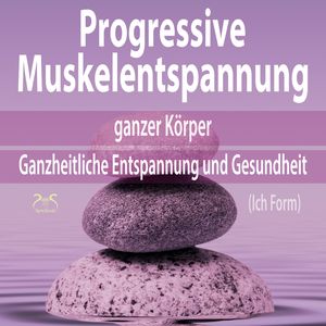 Progressive Muskelentspannung ganzer Körper (Ich Form) - Ganzheitliche Entspannung und Gesundheit (Ungekürzt), Franziska Diesmann, Torsten Abrolat