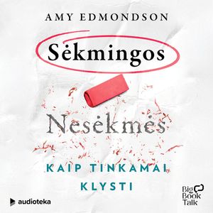 SĖKMINGOS NESĖKMĖS. Kaip tinkamai klysti, Amy Edmondson