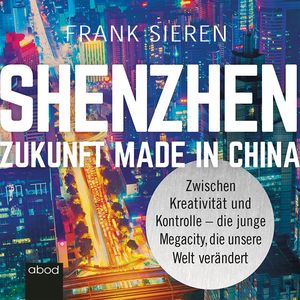 Shenzhen - Zukunft Made in China, Frank Sieren.