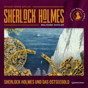 Sherlock Holmes und das Ostseegold (Ungekürzt), Sir Arthur Conan Doyle, Wolfgang Schüler