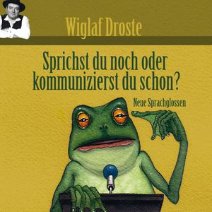 Sprichst du noch oder kommunizierst du schon?, Wiglaf Droste