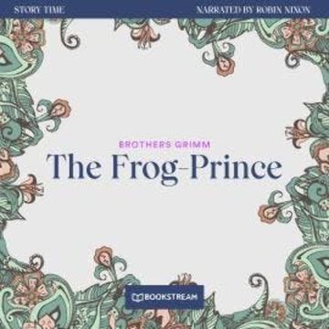 The Frog-Prince - Story Time, Episode 33 (Unabridged) audiobook, Brothers Grimm