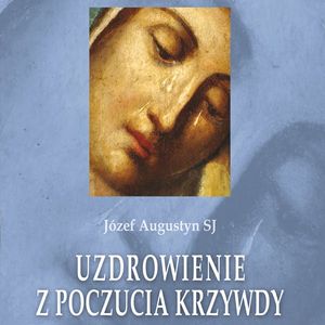 Uzdrowienie z poczucia krzywdy, Józef Augustyn SJ