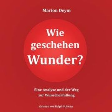 Wie geschehen Wunder? - Eine Analyse und der Weg zur Wunscherfüllung (ungekürzt) audiobook, Marion Deym