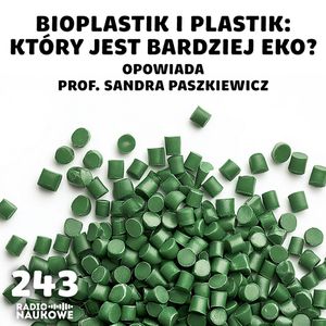 #243 Plastik, a może bioplastik? – czy da się zastąpić tworzywa z ropy? | prof. Sandra Paszkiewicz, Karolina Głowacka