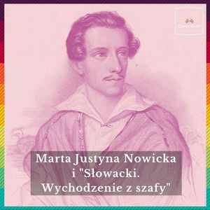 #48 Marta Justyna Nowicka i „Słowacki. Wychodzenie z szafy", Queerstorie
