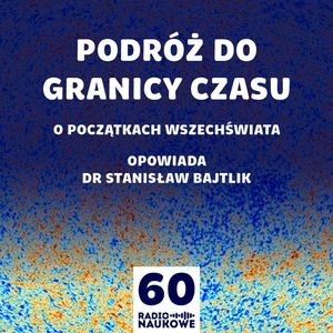 #60 Wielki Wybuch – czyli co było na początku Wszechświata i skąd to wiemy | dr Stanisław Bajtlik, Karolina Głowacka