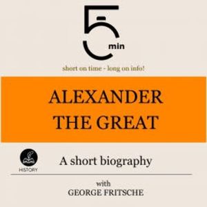 Alexander the Great: A short biography, 5 Minutes