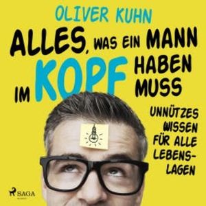 Alles, was ein Mann im Kopf haben muss: unnützes Wissen für alle Lebenslagen, Oliver Kuhn