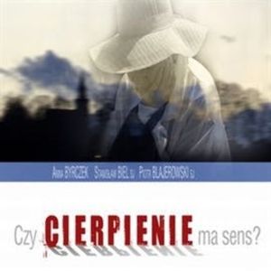 Czy cierpienie ma sens?, Anna Bryczek, Piotr Blajerowski, Stanisław Biel