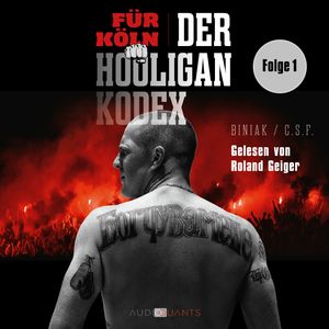 Das Ackermatch und die Liebe zu Köln! - Für Köln! Der Hooligan-Kodex, Folge 1 (Ungekürzt), Biniak