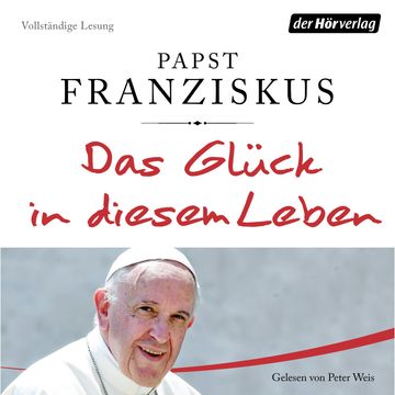 Das Glück in diesem Leben audiobook, Papst Franziskus