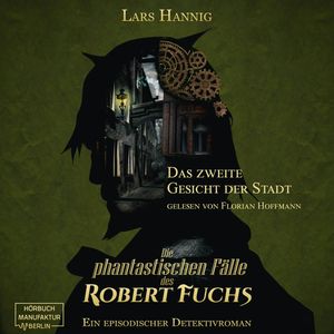 Das zweite Gesicht der Stadt - Ein Fall für Robert Fuchs - Steampunk-Detektivgeschichte, Band 5 (ungekürzt), Lars Hannig