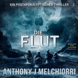 Die Flut: Postapokalyptischer Thriller, Anthony J. Melchiorri