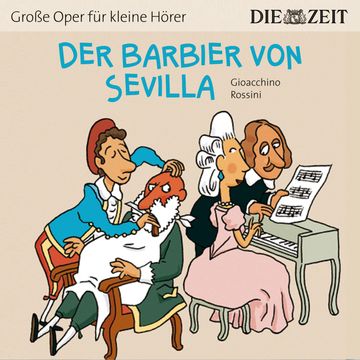 Die ZEIT-Edition "Große Oper für kleine Hörer", Der Barbier von Sevilla (ungekürzt) audiobook, Gioachino Rossini