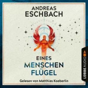 Eines Menschen Flügel (Ungekürzt), Andreas Eschbach