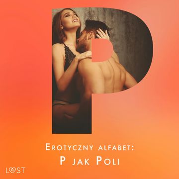 Erotyczny alfabet: P jak Poli - zbiór opowiadań audiobook, Annah Viki M., B. J. Hermansson, Catrina Curant, Erika Svensson, Ewa Maciejczuk, Jan Wieczorek, Lisa Vild, Maja Sawicka