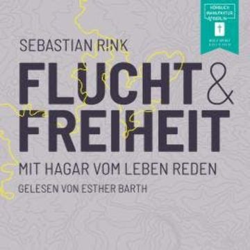 Flucht und Freiheit - Mit Hagar vom Leben reden (ungekürzt) audiobook, Sebastian Rink