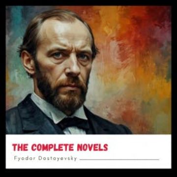 Fyodor Dostoyevsky: The Complete Novels audiobook, Fyodor Dostoyevsky