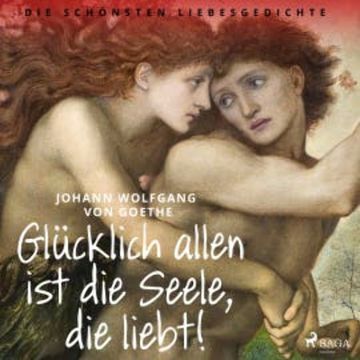 Glücklich allen ist die Seele, die liebt! Die schönsten Liebesgedichte audiobook, Johann Wolfgang von Goethe