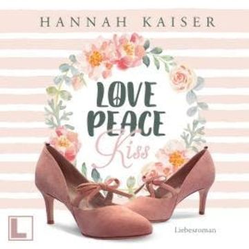 Love, Peace, Kiss (ungekürzt) audiobook, Hannah Kaiser