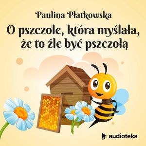 O pszczole, która myślała, że to źle być pszczołą, Paulina Płatkowska