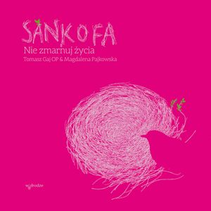 Sankofa. Nie zmarnuj życia, Magdalena Pajkowska, Tomasz Gaj OP