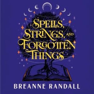Spells, Strings, and Forgotten Things, Breanne Randall