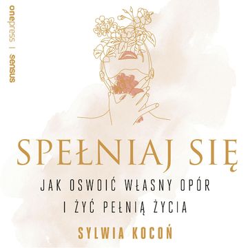 Spełniaj się. Jak oswoić własny opór i żyć pełnią życia, Sylwia Kocoń