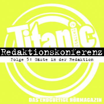 TITANIC - Das endgültige Hörmagazin, Staffel 2, Folge 5: Gäste in der Redaktion audiobook, Moritz Hürtgen, Torsten Gaitzsch