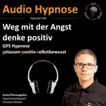 Weg mit der Angst - denke positiv audiobook, Christian Blümel