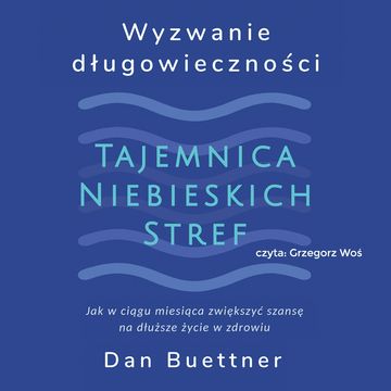 Wyzwanie długowieczności. Tajemnica Niebieskich Stref audiobook, Dan Buettner