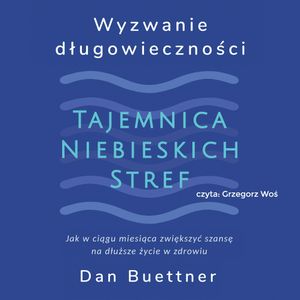 Wyzwanie długowieczności. Tajemnica Niebieskich Stref, Dan Buettner