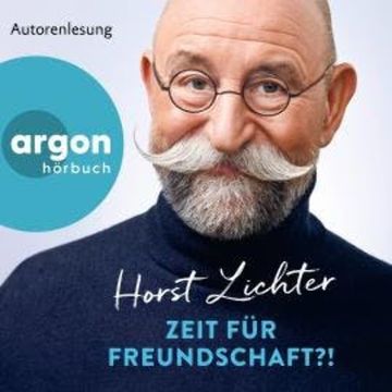 Zeit für Freundschaft?! (Ungekürzte Autorenlesung), Horst Lichter