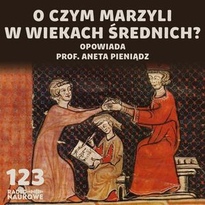 #123 Umysł średniowieczny – jak myślano o szczęściu, wolności i śmierci | prof. Aneta Pieniądz, Karolina Głowacka